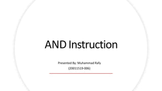 ANDInstruction
Presented By: Muhammad Rafy
(20011519-006)
 