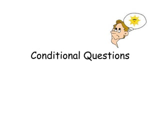 Conditional Questions
 