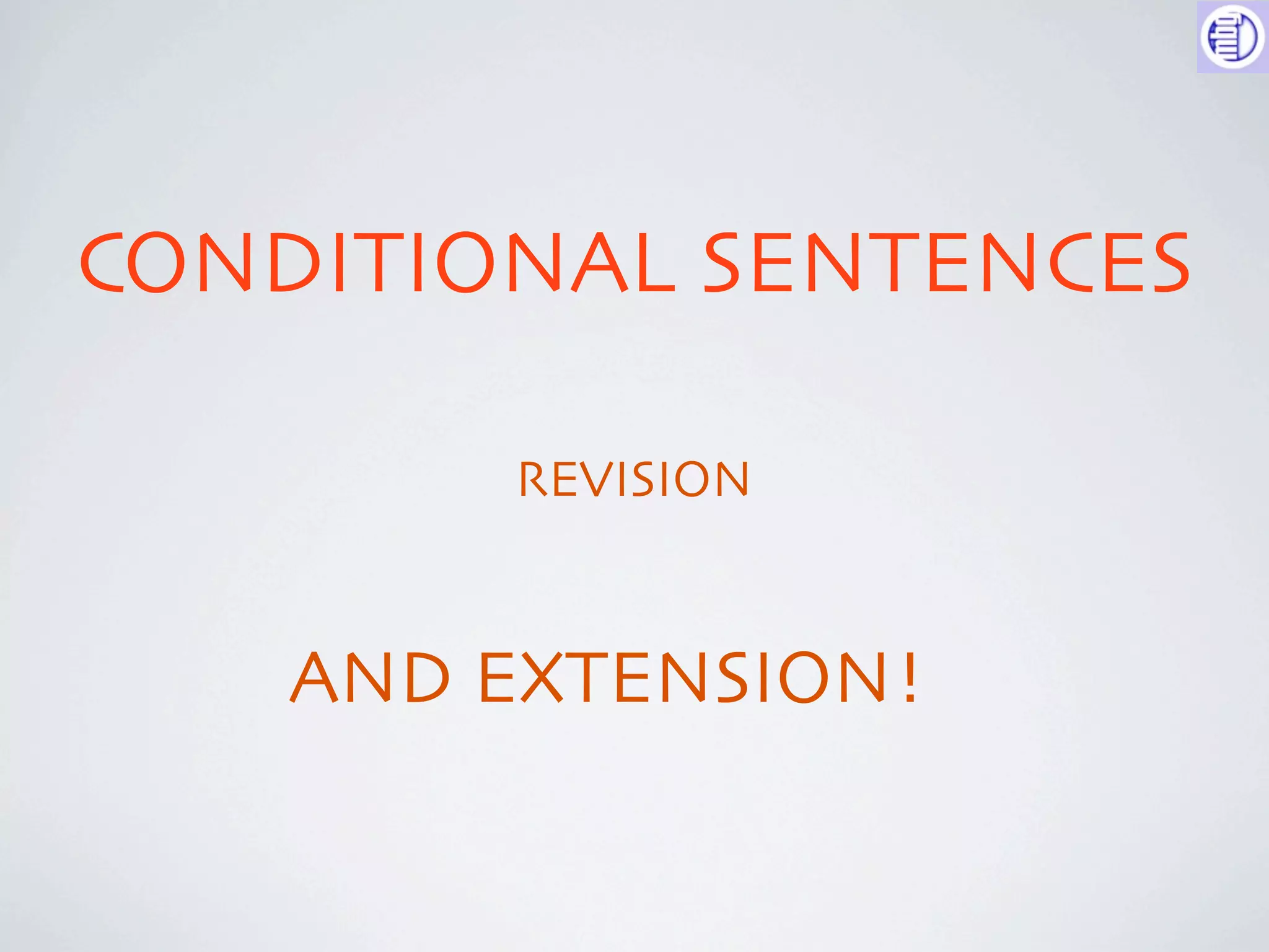 CONDITIONAL SENTENCES

        REVISION


    AND EXTENSION!
 