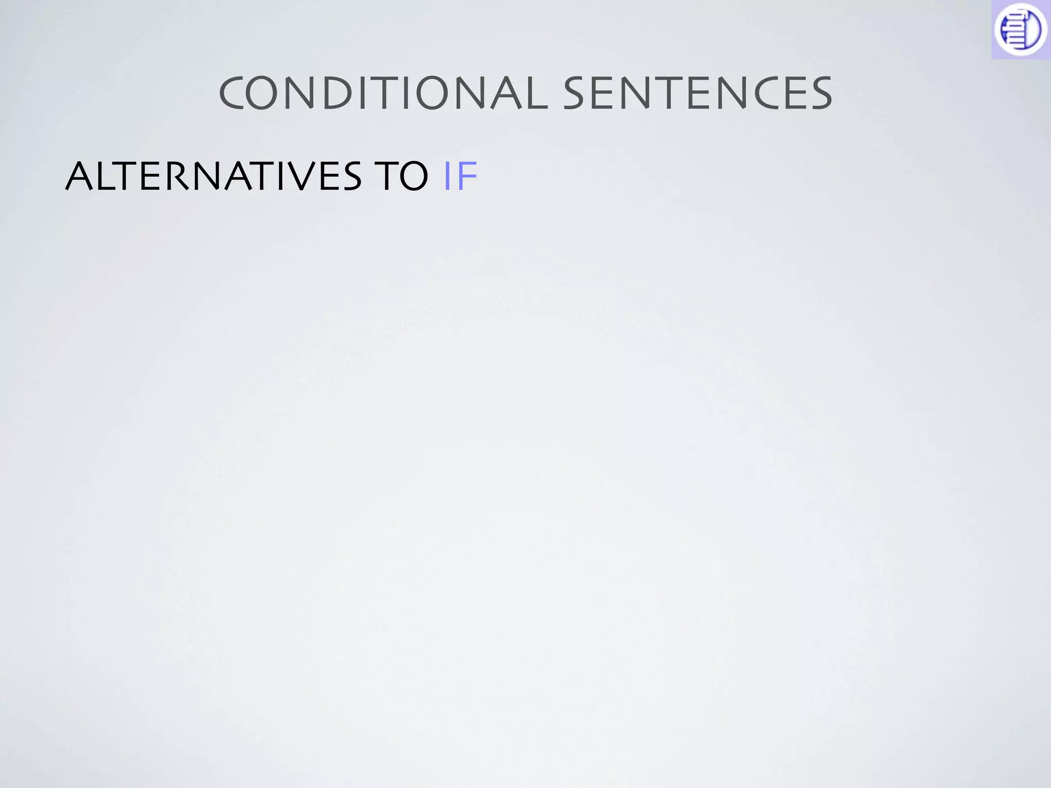 CONDITIONAL SENTENCES
ALTERNATIVES TO IF
 