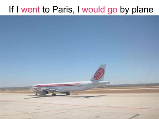 If I  went  to Paris, I  would go  by plane 