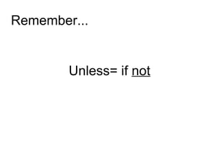 Remember... Unless= if  not 