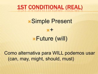 1ST CONDITIONAL (real)SimplePresent+Future (will)Como alternativa para WILL podemos usar (can, may, might, should, must)