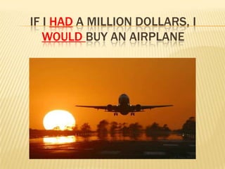 If I had a milliondollars, I wouldbuyanairplane