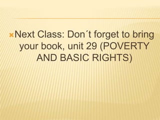 NextClass: Don´t forget to bringyour book, unit 29 (POVERTY AND BASIC RIGHTS)