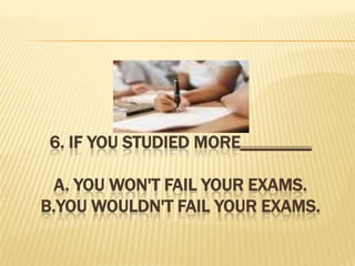 6. Ifyoustudiedmore________A. you won't fail your exams.B.you wouldn't fail your exams.