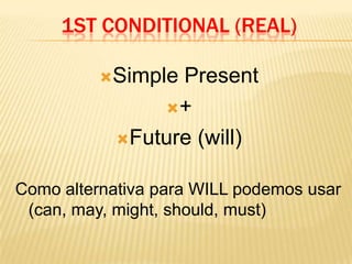 1ST CONDITIONAL (real)SimplePresent+Future (will)Como alternativa para WILL podemos usar (can, may, might, should, must)