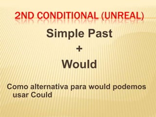 2ND CONDITIONAL (unreal)SimplePast+ WouldComo alternativa para would podemos usar Could