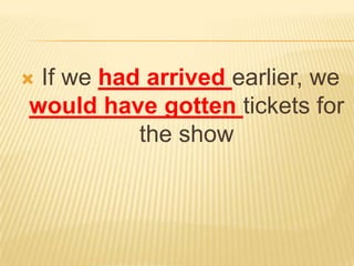 Ifwehadarrivedearlier, wewouldhavegottentickets for the show