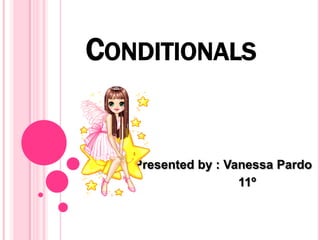 CONDITIONALS


   Presented by : Vanessa Pardo
                    11º
 