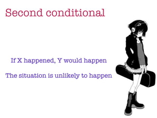 Second conditional



 If X happened, Y would happen

The situation is unlikely to happen
 