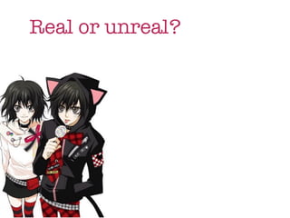 Real or unreal?
 