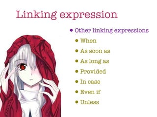 Linking expression
         •Other linking expressions
          •When
          •As soon as
          •As long as
          •Provided
          •In case
          •Even if
          •Unless
 