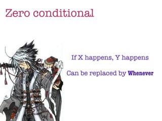 Zero conditional


            If X happens, Y happens

           Can be replaced by Whenever
 