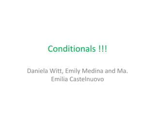 Conditionals !!!

Daniela Witt, Emily Medina and Ma.
        Emilia Castelnuovo
 