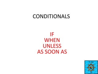 CONDITIONALS
IF
WHEN
UNLESS
AS SOON AS

 