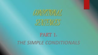 CONDITIONAL
SENTENCES
PART 1:
THE SIMPLE CONDITIONALS
 