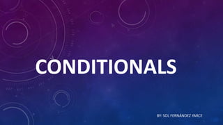 CONDITIONALS
BY: SOL FERNÁNDEZ YARCE
 