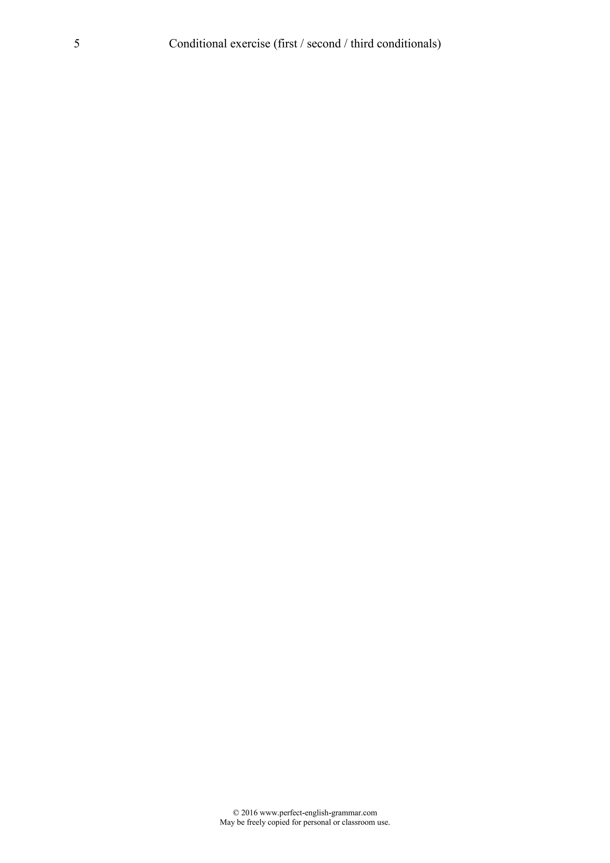 5 Conditional exercise (first / second / third conditionals)
© 2016 www.perfect-english-grammar.com
May be freely copied for personal or classroom use.
 