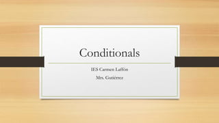 Conditionals
IES Carmen Laffón
Mrs. Gutiérrez
 
