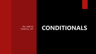 MA. JANE M.
TUNGCUL, LPT CONDITIONALS
 