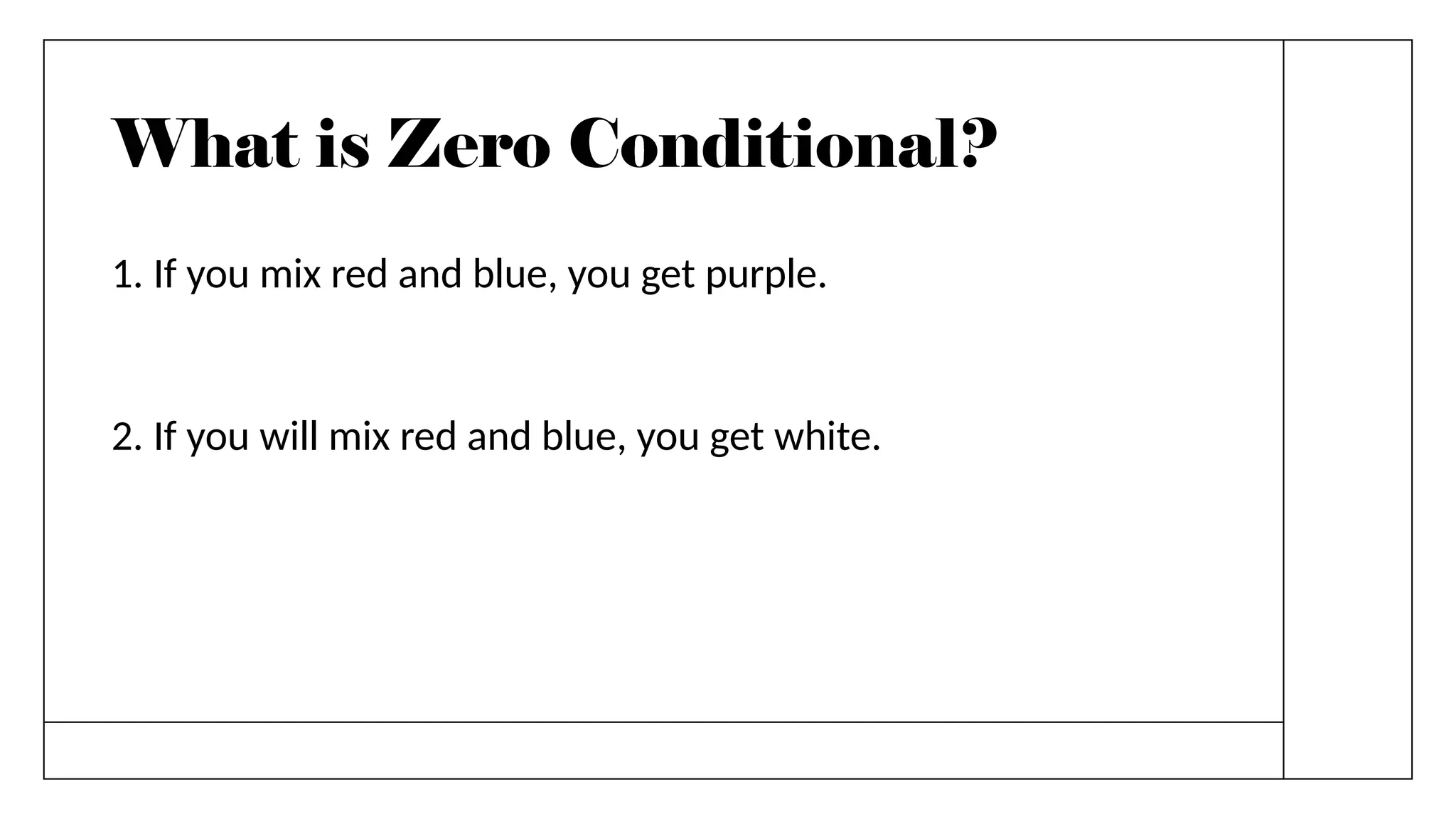 What is Zero Conditional?
1. If you mix red and blue, you get purple.
2. If you will mix red and blue, you get white.
 