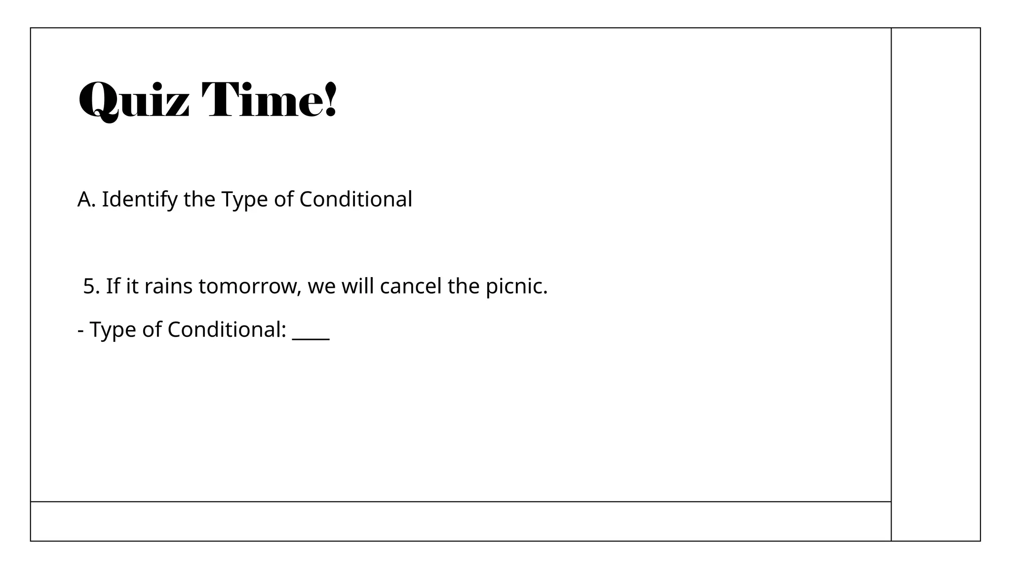 Quiz Time!
A. Identify the Type of Conditional
5. If it rains tomorrow, we will cancel the picnic.
- Type of Conditional: ____
 
