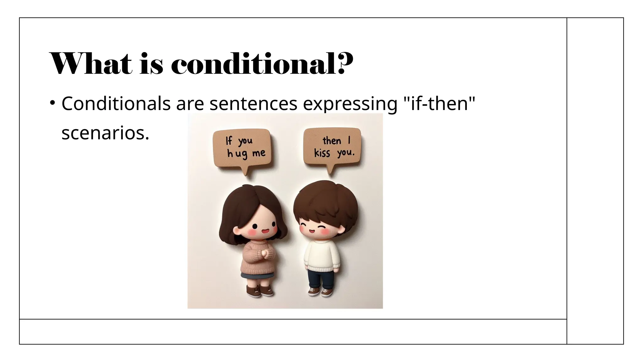 What is conditional?
• Conditionals are sentences expressing "if-then"
scenarios.
 