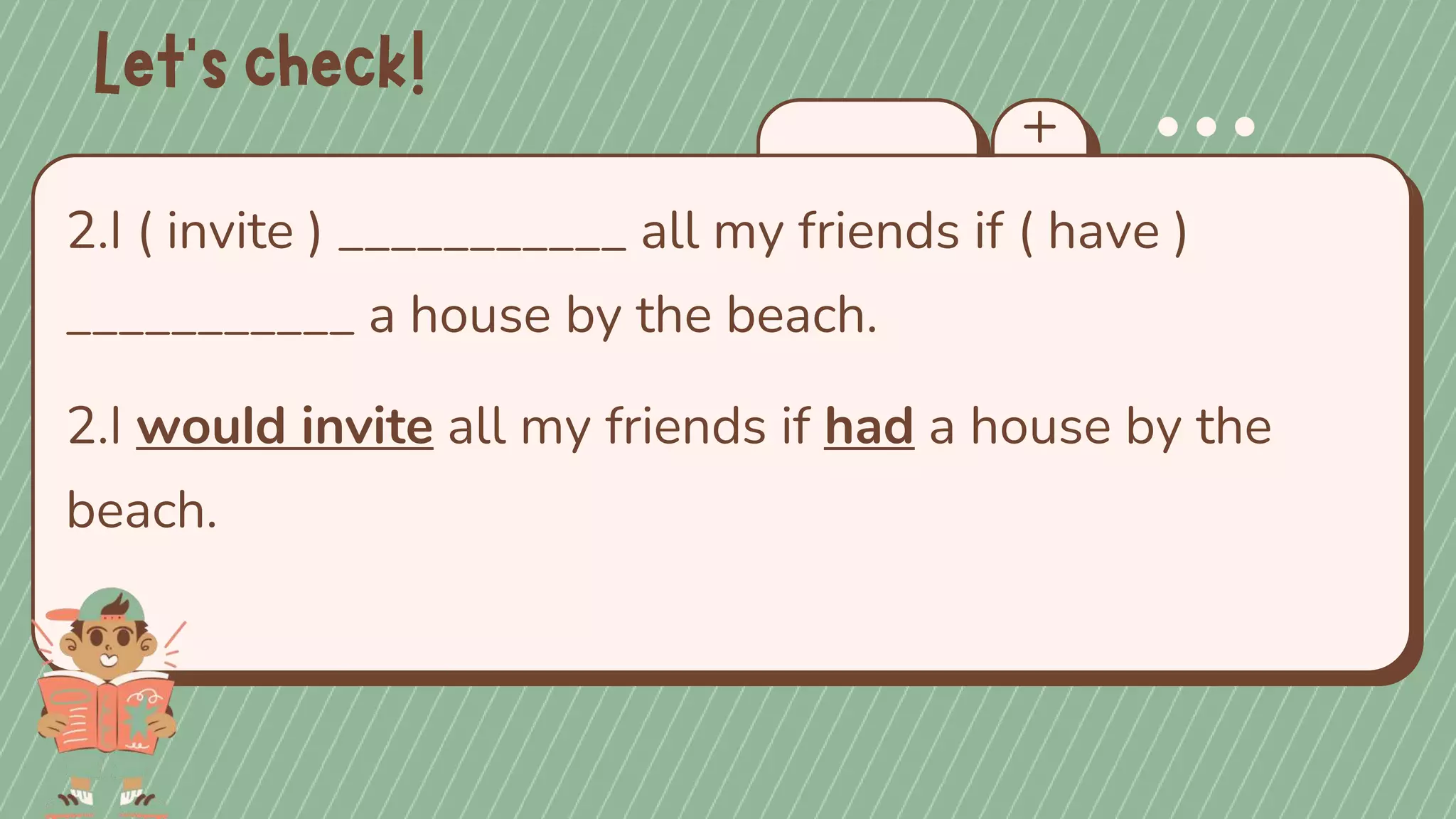 2.I ( invite ) ___________ all my friends if ( have )
___________ a house by the beach.
2.I would invite all my friends if had a house by the
beach.
 