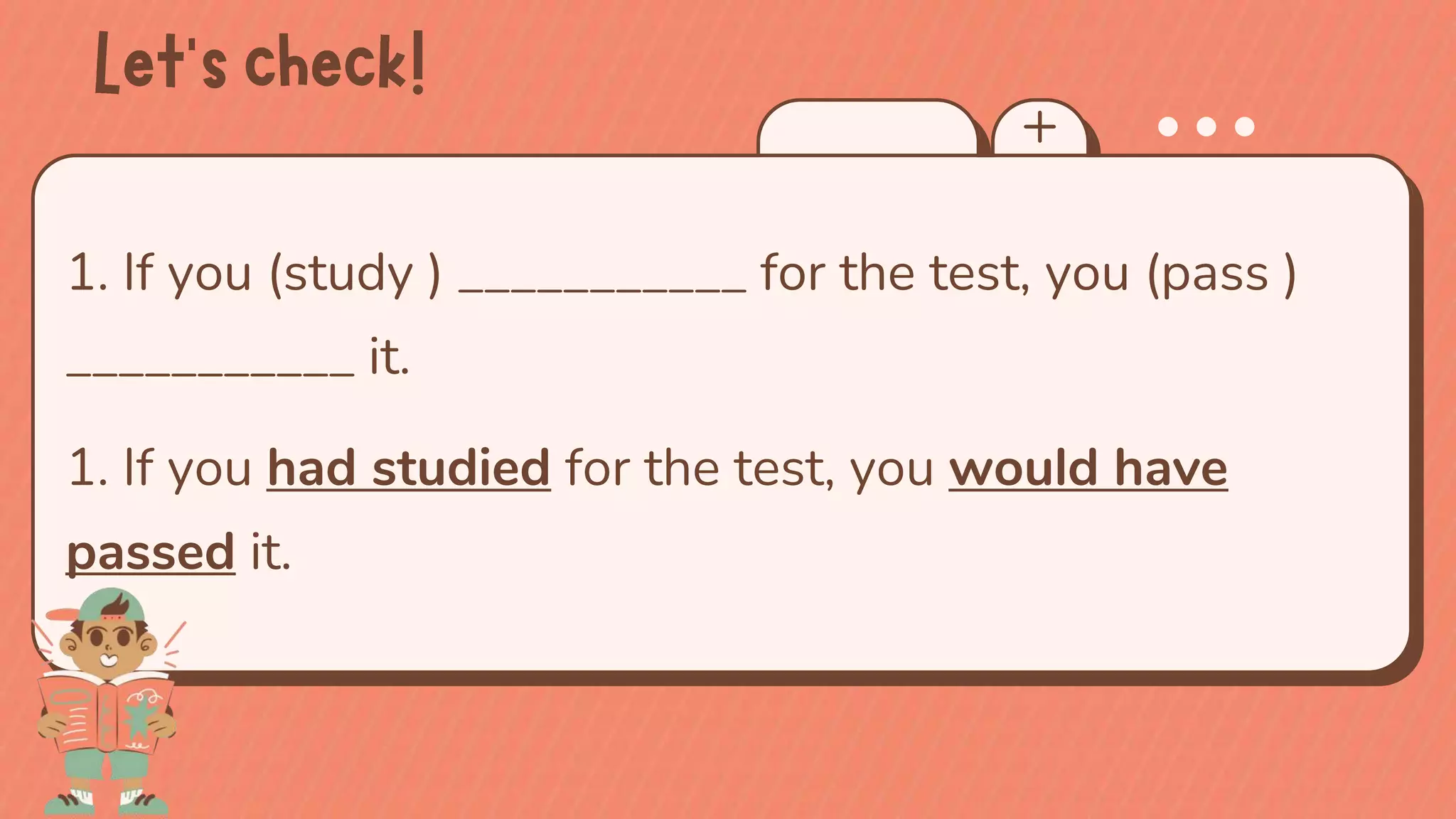 1. If you (study ) ___________ for the test, you (pass )
___________ it.
1. If you had studied for the test, you would have
passed it.
 