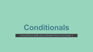 Conditionals
If you focus well, you will learn this in no time! ;)
 