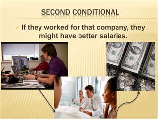  If they worked for that company, they
might have better salaries.
SECOND CONDITIONAL
 