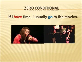  If I have time, I usually go to the movies.
ZERO CONDITIONAL
 