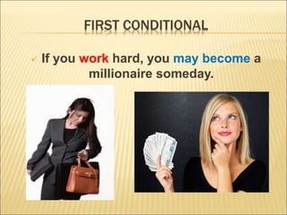  If you work hard, you may become a
millionaire someday.
FIRST CONDITIONAL
 