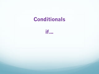 Conditionals
if…
 