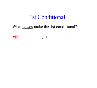 1st Conditional If   + _________,  + ________ What  tenses  make the 1st conditional? 