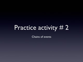 Practice activity # 2
Chains of events
 
