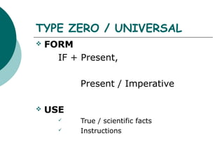 TYPE ZERO / UNIVERSAL
   FORM
      IF + Present,

           Present / Imperative

   USE
          True / scientific facts
          Instructions
 