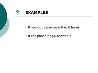    EXAMPLES


       If you put paper on a fire, it burns

       If the phone rings, answer it
 