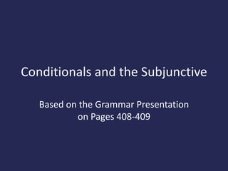 Conditionals and the Subjunctive

   Based on the Grammar Presentation
           on Pages 408-409
 