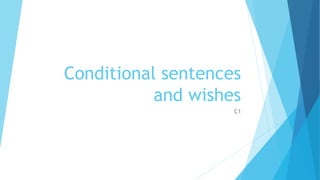 Conditional sentences
and wishes
C1
 