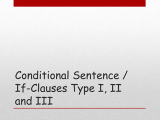 Conditional Sentence /
If-Clauses Type I, II
and III

 