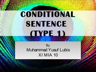 CONDITIONAL
SENTENCE
(TYPE 1)
By
Muhammad Yusuf Lubis
XI MIA 10
By
Muhammad Yusuf Lubis
XI MIA 10
 