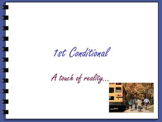 1st Conditional
A touch of reality…
 