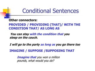 Conditional Sentences<br />Other connectors:<br />PROVIDED / PROVIDING (THAT)/ WITH THE CONDITION THAT/ AS LONG AS<br />Yo...