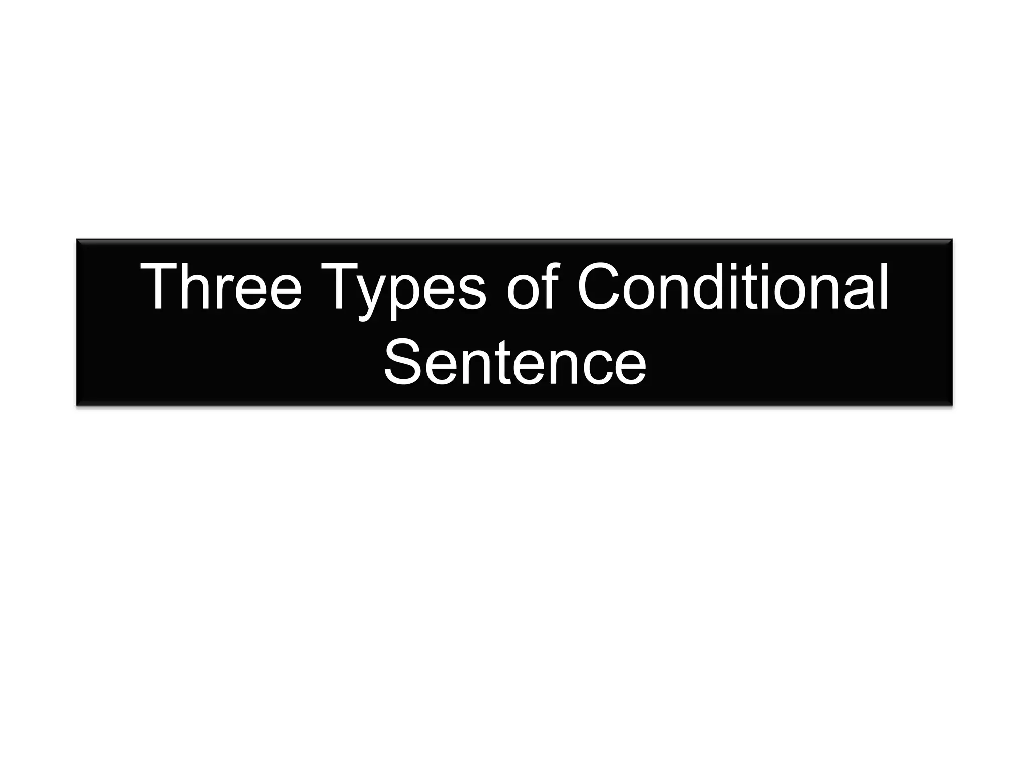 Three Types of Conditional
Sentence

 