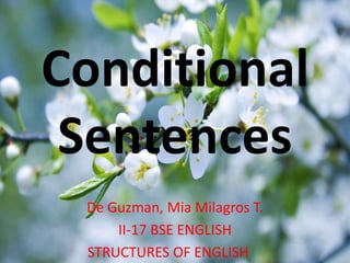 Conditional
Sentences
De Guzman, Mia Milagros T.
II-17 BSE ENGLISH
STRUCTURES OF ENGLISH

 