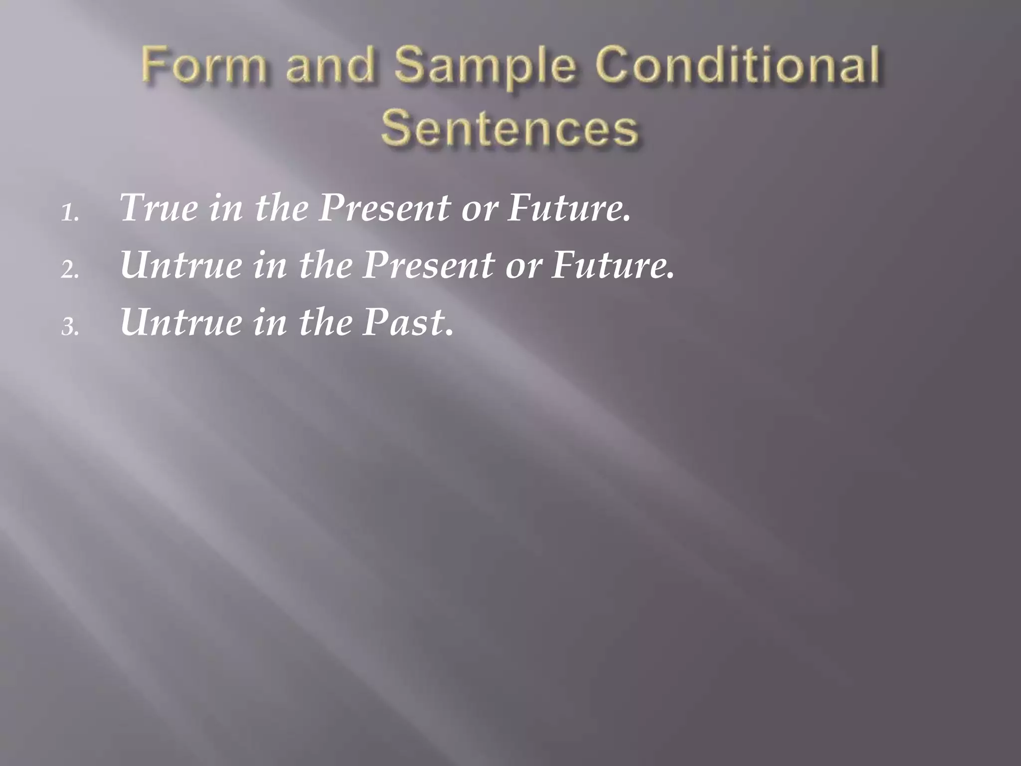 1. True in the Present or Future. 
2. Untrue in the Present or Future. 
3. Untrue in the Past. 
 