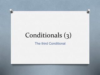 Conditionals (3)
The third Conditional
 