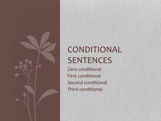 Zero conditional
First conditional
Second conditional
Third conditional
CONDITIONAL
SENTENCES
 